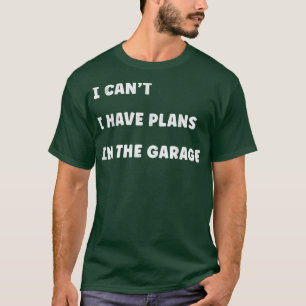 I Have Plans in the Garage Truck Driver Mechanic T T-Shirt