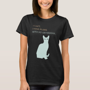 I Have Plans With My Abyssinian Cat T-Shirt