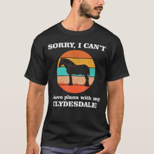 I Have Plans With My Clydesdale Horse T-Shirt