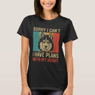 I Have Plans With My Husky Husky T-Shirt