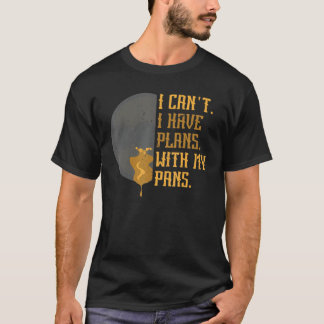 I Have Plans With My Pans  Gold Panner T-Shirt