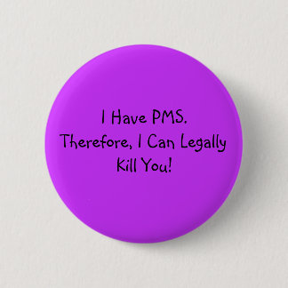 I Have PMS. 2 Inch Round Button