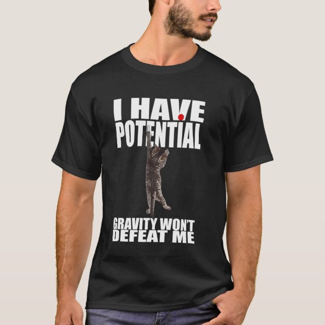I Have Potential Gravity Won't Defeat Me Physics F T-Shirt (Front)