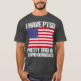 I Have  Pretty Tired Of Stupid Democrats T-Shirt