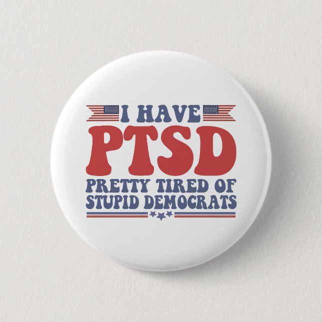 I Have PTSD Pretty Tired of Democrats Funny Gift  2 Inch Round Button (Front)