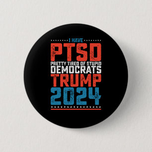 I Have Ptsd Pretty Tired Of Democrats Trump 2024 2 Inch Round Button
