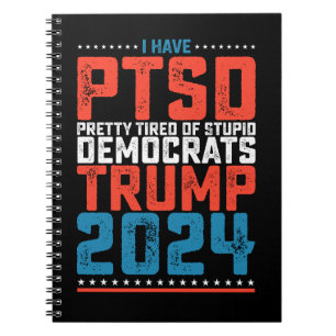 I Have Ptsd Pretty Tired Of Democrats Trump 2024 Notebook