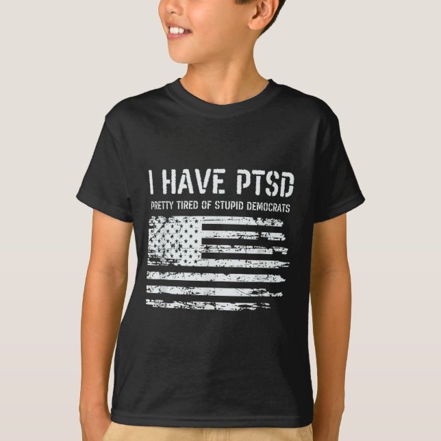 I Have Ptsd Pretty Tired Of Stud Democrats Funny L T-Shirt (Front)
