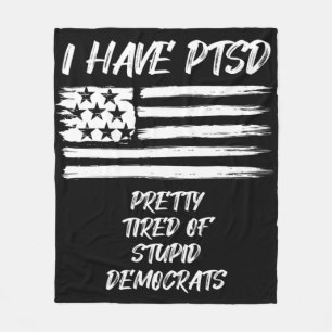 I Have PTSD Pretty Tired Of Stupid Democrats Fun P Fleece Blanket