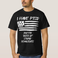 I Have PTSD Pretty Tired Of Stupid Democrats Fun P