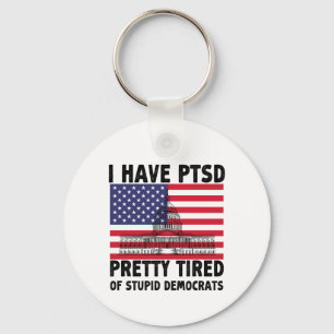 I Have PTSD Pretty Tired Of Stupid Democrats Gift Keychain