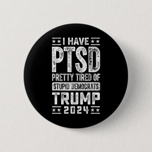 I Have Ptsd Pretty Tired Of Stupid Democrats Trump 2 Inch Round Button