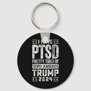 I Have Ptsd Pretty Tired Of Stupid Democrats Trump Keychain