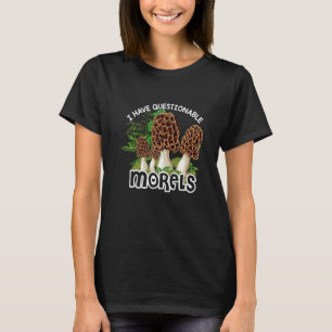I have questionable Morels Mushroom Hunter Hunting T-Shirt