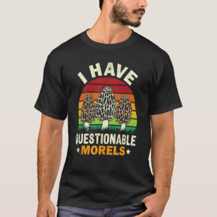 I Have Questionable Morels Mushroom Morel Hunting T-Shirt