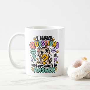 I Have Questions Nobody Wants to Answer  Coffee Mug