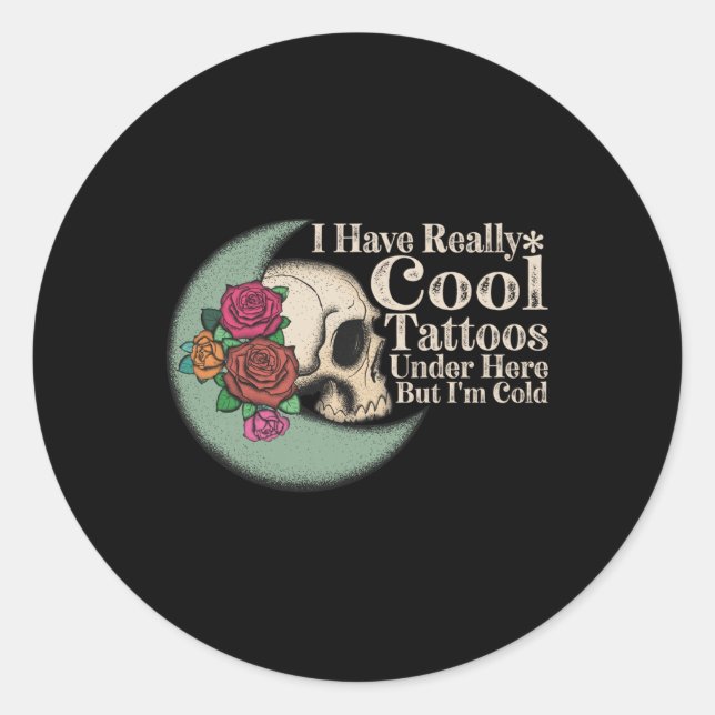 I Have Really Cool Tattoos Under Here But Im Cold  Classic Round Sticker (Front)