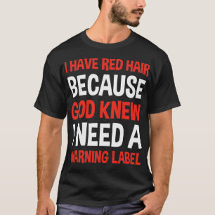 I Have Red Hair Because God Knew I Need A Warning  T-Shirt