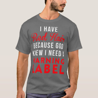 I have red hair because god knew i need a warning  T-Shirt