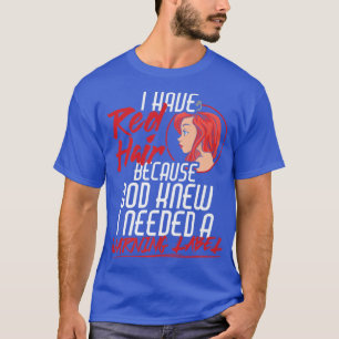 I Have Red Hair Because God Knew Warning Redhead P T-Shirt