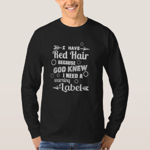 I Have Red Hair Because God Knew Warning Redhead T-Shirt