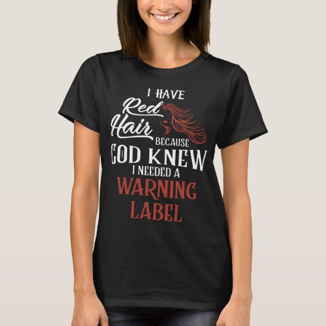 i have redhair because god knew i needed a warning T-Shirt (Front)