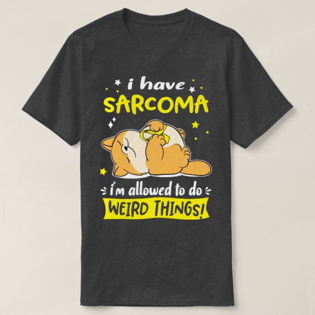 I Have Sarcoma i am allowed to do Weird Things3 T-Shirt (Design Front)