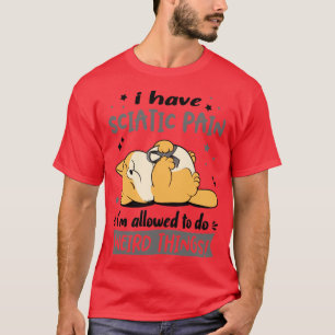 I Have Sciatic Pain i am allowed to do Weird Thing T-Shirt