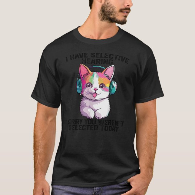 I Have Selective Hearing cool funny cat Wearing he T-Shirt (Front)