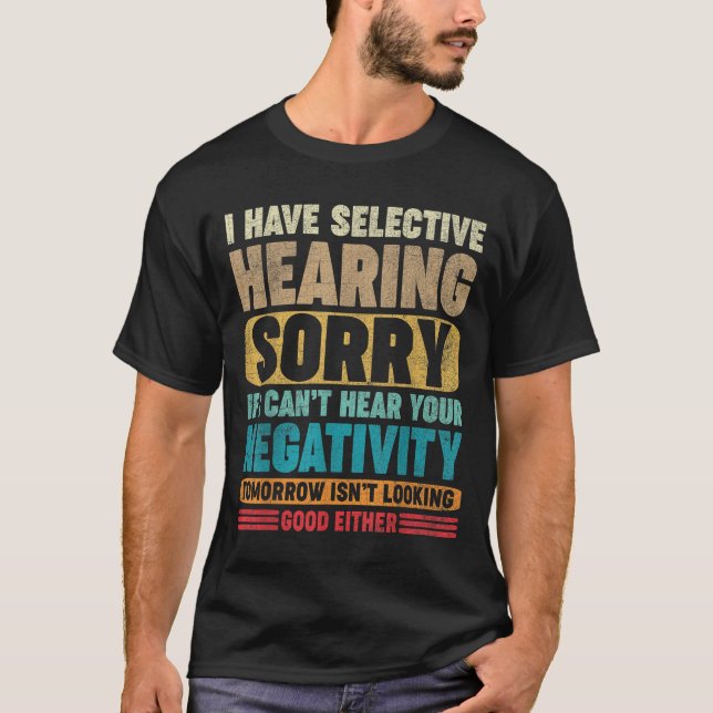 I Have Selective Hearing I Can't Hear Your Negativ T-Shirt (Front)