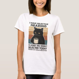 I Have Selective Hearing I'm Sorry You T-Shirt