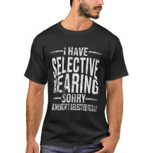  I Have Selective Hearing Shirt, Sarcastic Funny