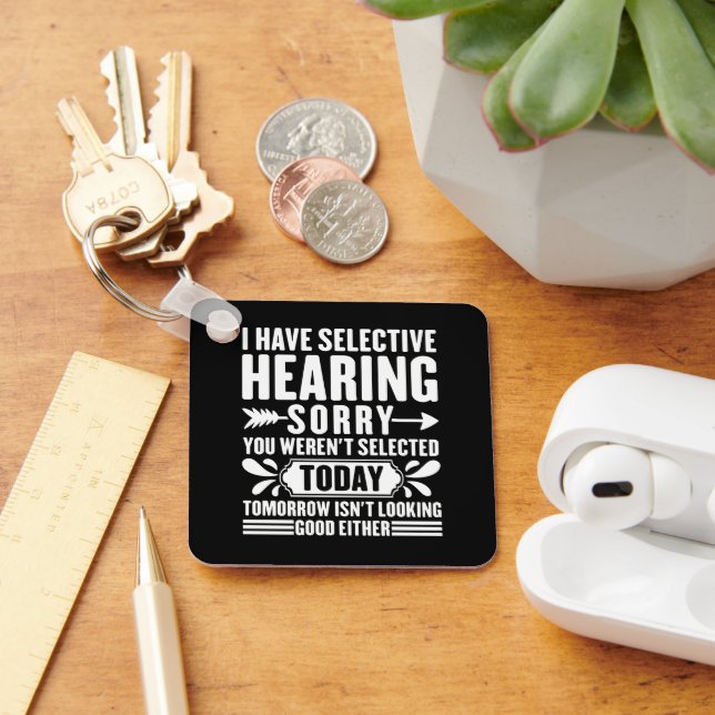 I Have Selective Hearing Sorry You Were Sarcastic  Keychain (Desk)
