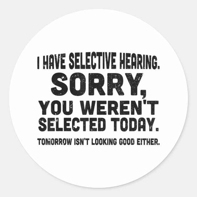 I Have Selective Hearing Sorry You Weren't Selecte Classic Round Sticker (Front)