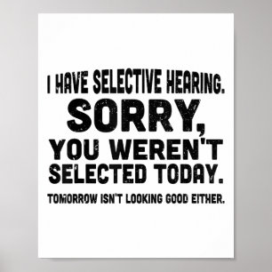 I Have Selective Hearing Sorry You Weren't Selecte Poster
