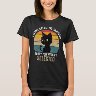 I Have Selective Hearing Sorry You Weren't Selecte T-Shirt