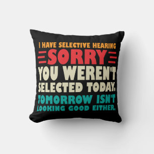 I Have Selective Hearing Sorry You Werent Selected Throw Pillow