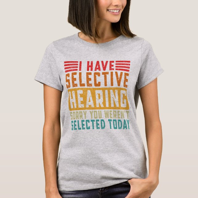 I Have Selective Hearing T-Shirt (Front)