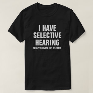I HAVE SELECTIVE HEARING T-Shirt