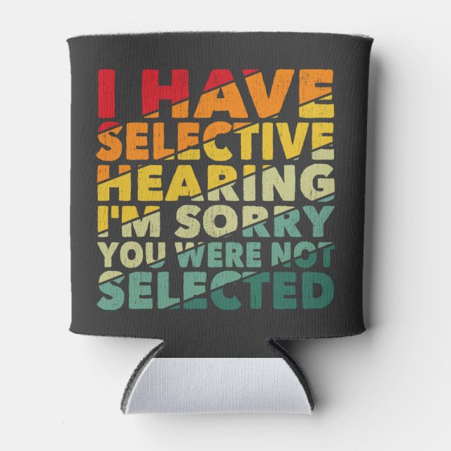 I Have Selective Hearing You Were Not Selected Can Cooler (Front)