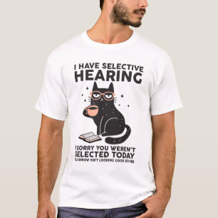 I Have Selective Hearing You Werent Selected Cat T-Shirt