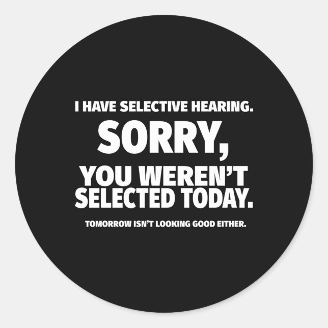 I Have Selective Hearing You Weren'T Selected Classic Round Sticker (Front)