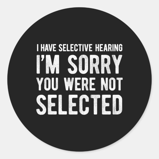 I Have Selective Hearing You Weren'T Selected Classic Round Sticker (Front)