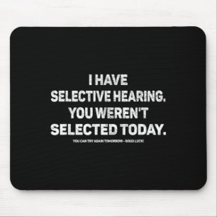 I Have Selective Hearing You Werent Selected Funny Mouse Pad