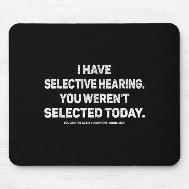 I Have Selective Hearing You Werent Selected Funny Mouse Pad (Front)