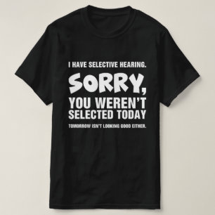 I Have Selective Hearing, You Weren't Selected T-Shirt