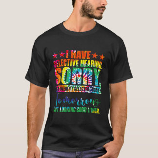 I Have Selective Hearing You Weren'T Selected Tie  T-Shirt