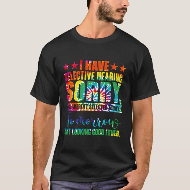 I Have Selective Hearing You Weren'T Selected Tie  T-Shirt (Front)