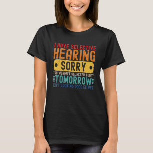 I Have Selective Hearing You Weren't Selected Toda T-Shirt