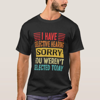 I Have Selective Hearing You Weren'T Selected Toda T-Shirt